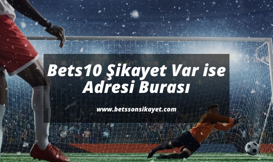 Bets10 Şikayet Var ise Adresi Burası