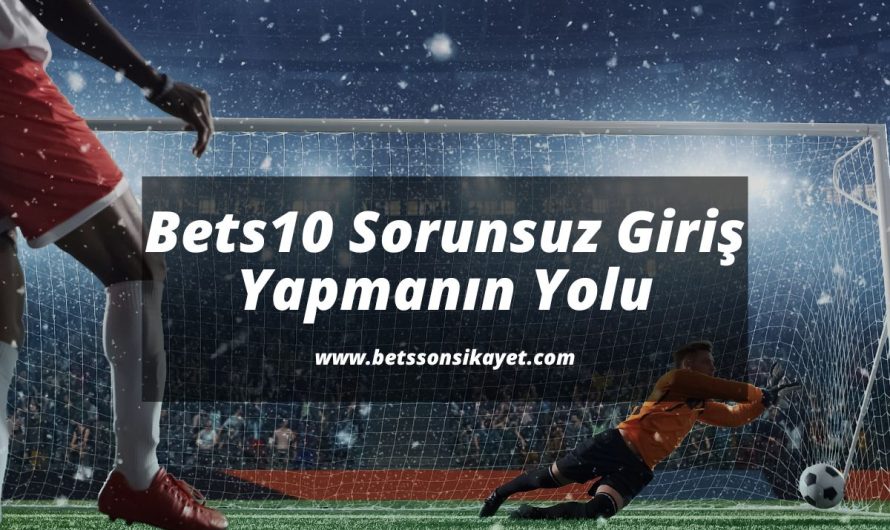 Bets10 Sorunsuz Giriş Yapmanın Yolu