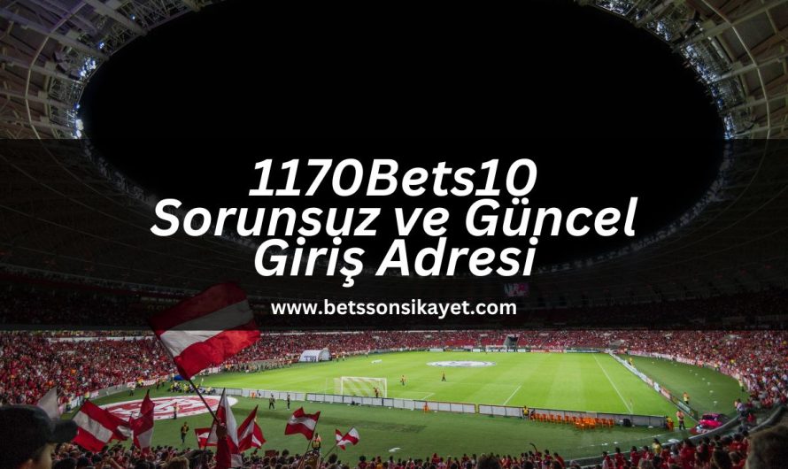 1170Bets10 Sorunsuz ve Güncel Giriş Adresi