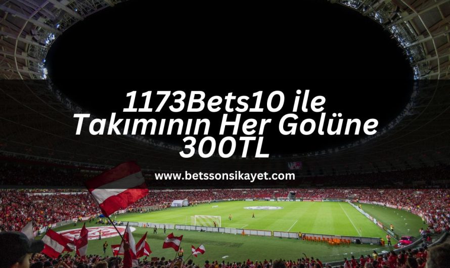 1173Bets10 ile Takımının Her Golüne 300TL