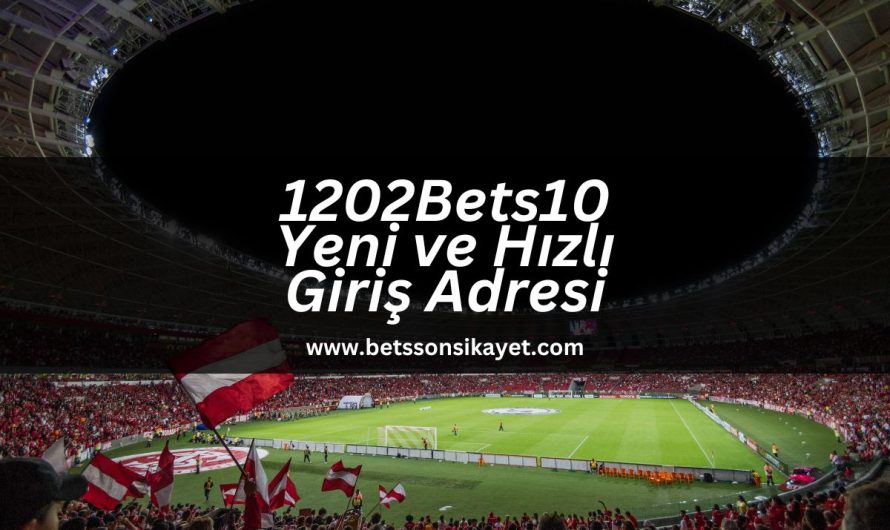 1202Bets10 Yeni ve Hızlı Giriş Adresi